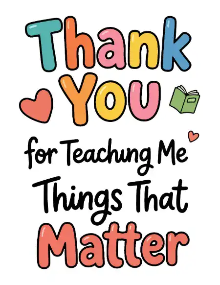 Printable teacher appreciation card with colorful text reading "Thank You for Teaching Me Things That Matter.