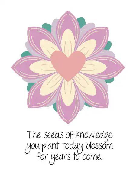 A printable teacher appreciation card featuring a large, colorful flower with a heart at its center and the quote, "The seeds of knowledge you plant today blossom for years to come,"
